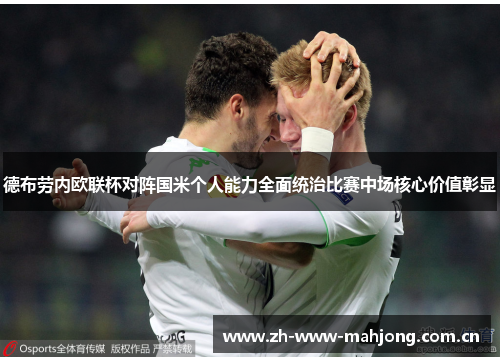 德布劳内欧联杯对阵国米个人能力全面统治比赛中场核心价值彰显 德布劳内欧联杯对阵国米个人能力全面统治比赛中场核心价值彰显